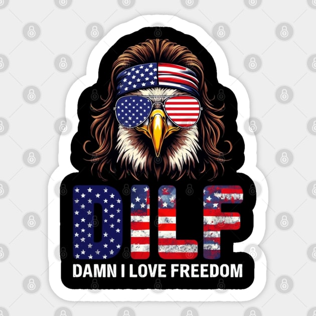 Dilf Damn I Love Freedom Eagle Funny Patriotic 4th Of July Sticker by Creatifly Graphic Tees